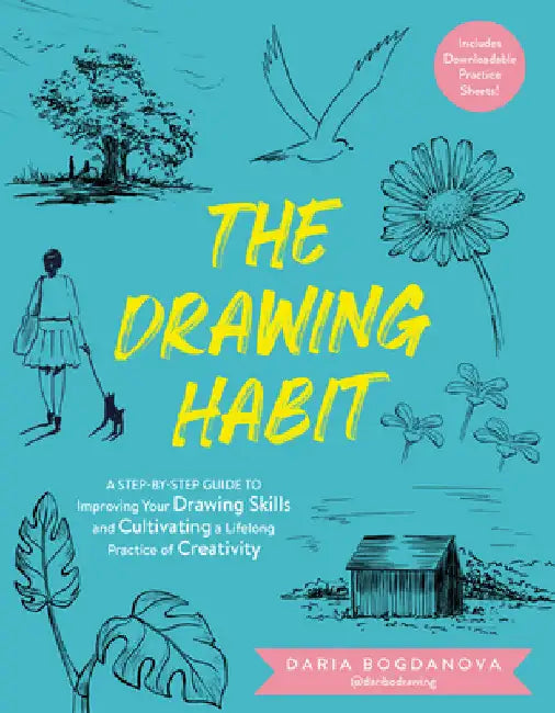 The Drawing Habit: A Step-By-Step Guide to Improving Your Drawing Skills and Cultivating a Lifelong Practice of Creativity - Includes Downloadable Pra by Daria Bogdanova