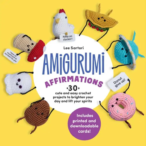 Amigurumi Affirmations: 30 Cute and Easy Crochet Projects to Brighten Your Day and Lift Your Spirits - Includes Printed and Downloadable Cards! by Lee Sartori