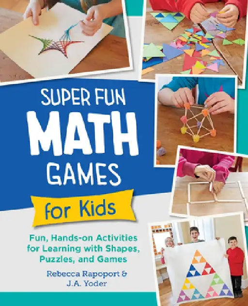Super Fun Math Games for Kids: Fun, Hands-On Activities for Learning with Shapes, Puzzles, and Games by Rebecca Rapoport