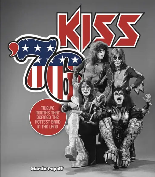 Kiss '76: Twelve Months That Defined the Hottest Band in the Land by Martin Popoff