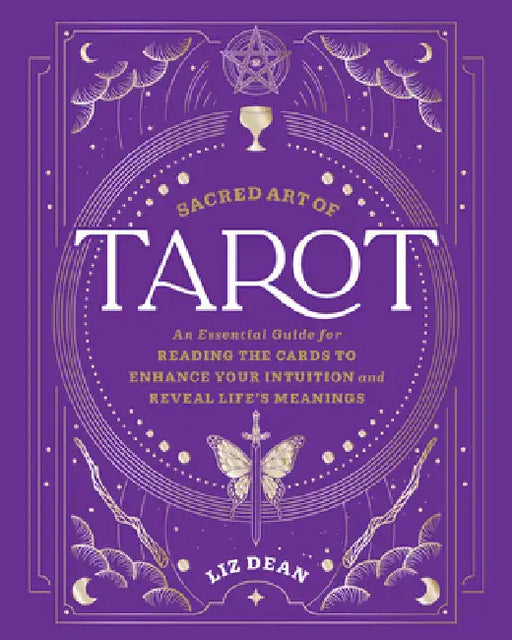 Sacred Art of Tarot: An Essential Guide for Reading the Cards to Enhance Your Intuition and Reveal Life's Meanings by Dean, Liz