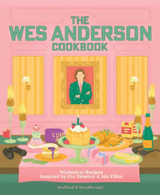 The Wes Anderson Cookbook: Whimsical Recipes Inspired by the Director and His Films by Michelle Anderson, Chris Peterson