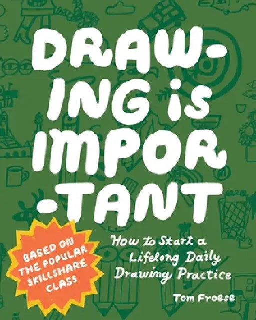 Drawing Is Important: How to Start a Lifelong Daily Drawing Practice - Start Your Daily Drawing Journey Here! by Tom Froese