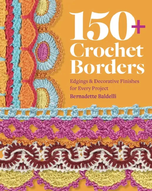 150+ Crochet Borders: Edgings and Decorative Finishes for Every Project--Inspired by Cities Around the World by Bernadette Baldelli