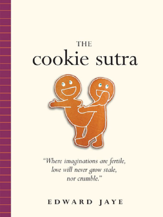 The Cookie Sutra: An Ancient Treatise: That Love Shall Never Grow Stale. Nor Crumble. by Edward Jaye
