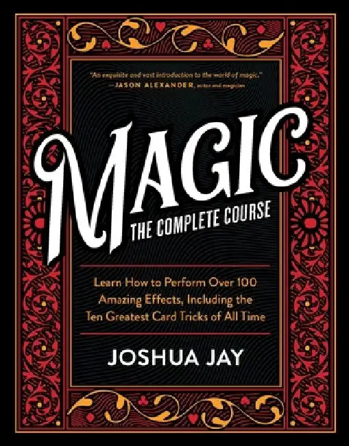 Magic: The Complete Course: How to Perform Over 100 Amazing Effects, with 500 Full-Color How-To Photographs [With DVD] by Joshua Jay