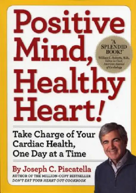 Positive Mind, Healthy Heart: Take Charge of Your Cardiac Health, One Day at a Time by Joseph C. Piscatella