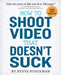 How to Shoot Video That Doesn't Suck by Steve Stockman