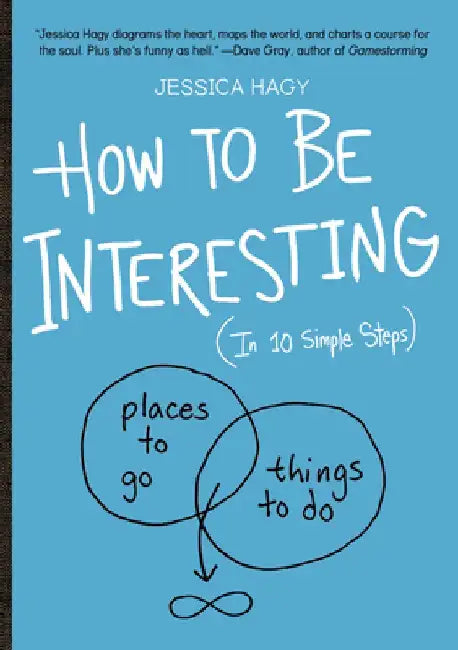 How to Be Interesting: (In 10 Simple Steps) by Jessica Hagy