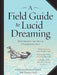 A Field Guide to Lucid Dreaming: Mastering the Art of Oneironautics by Dylan Tuccillo