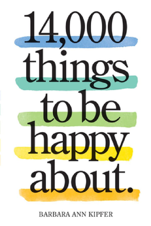 14,000 Things to Be Happy About.: Newly Revised and Updated by Barbara Ann Kipfer