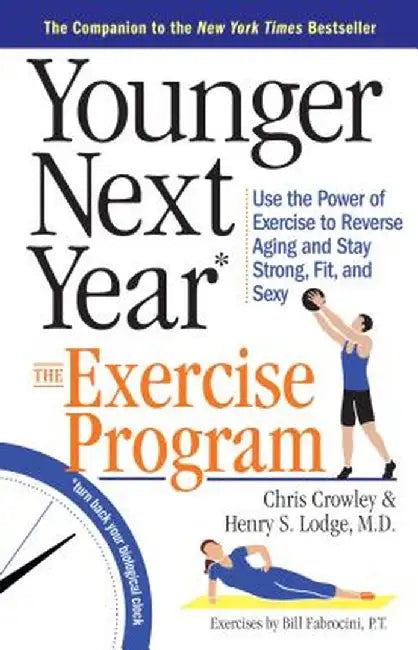 Younger Next Year: The Exercise Program: Use the Power of Exercise to Reverse Aging and Stay Strong, Fit, and Sexy by Chris Crowley
