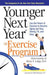 Younger Next Year: The Exercise Program: Use the Power of Exercise to Reverse Aging and Stay Strong, Fit, and Sexy by Chris Crowley