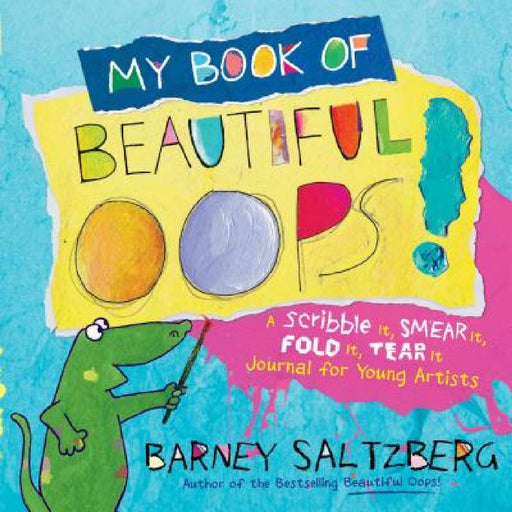 My Book of Beautiful Oops!: A Scribble It, Smear It, Fold It, Tear It Journal for Young Artists by Barney Saltzberg