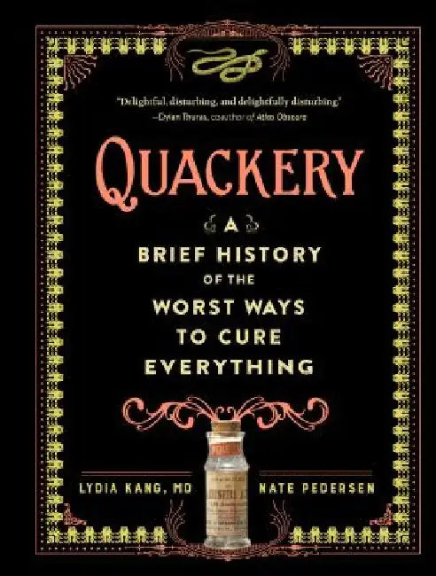 Quackery: A Brief History of the Worst Ways to Cure Everything by Lydia Kang