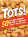 Tots!: 50 Tot-Ally Awesome Recipes from Totchos to Sweet Po-Tot-O Pie by Dan Whalen