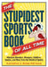 The Stupidest Sports Book of All Time: Hilarious Blunders, Bloopers, Oddities, Quotes, and More from the World of Sports by Kathryn Petras