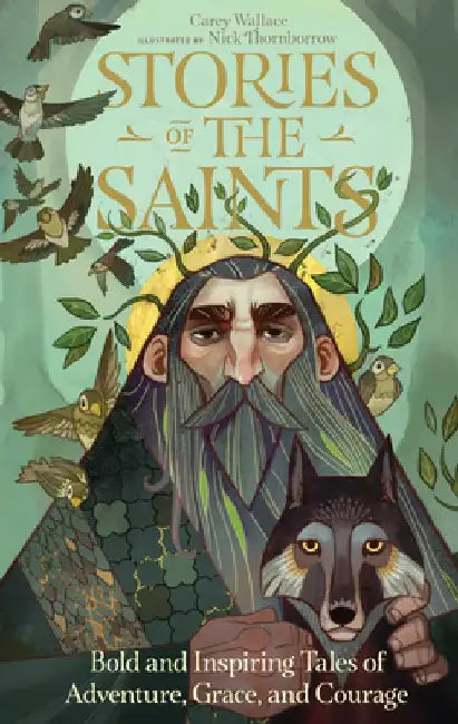 Stories of the Saints: 77 Tales of Adventure, Grace, and Courage by Carey Wallace