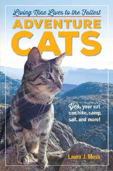 Adventure Cats: Living Nine Lives to the Fullest by Laura J. Moss