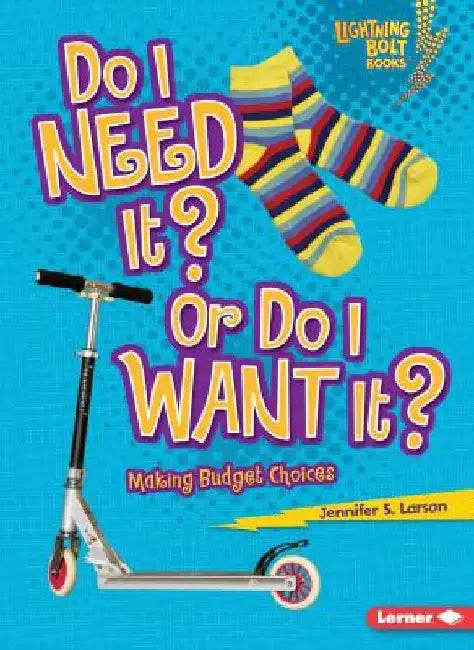 Do I Need It? or Do I Want It?: Making Budget Choices by Jennifer S. Larson