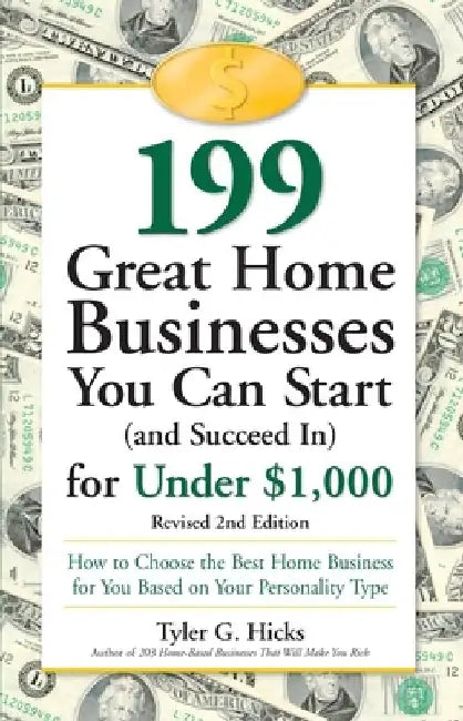 199 Great Home Businesses You Can Start (and Succeed In) for Under $1,000: How to Choose the Best Home Business for You Based on Your Personality Type by Tyler G. Hicks