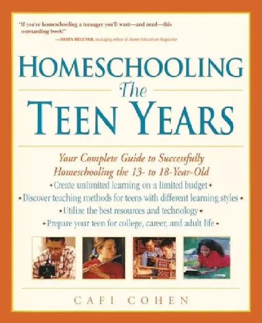 Homeschooling: The Teen Years: Your Complete Guide to Successfully Homeschooling the 13- to 18- Year-Old by Cafi Cohen