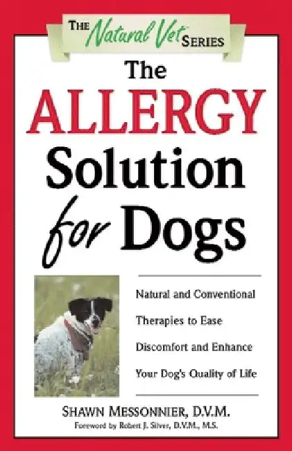 The Allergy Solution for Dogs: Natural and Conventional Therapies to Ease Discomfort and Enhance Your Dog's Quality of Life by Shawn Messonnier