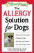 The Allergy Solution for Dogs: Natural and Conventional Therapies to Ease Discomfort and Enhance Your Dog's Quality of Life by Shawn Messonnier