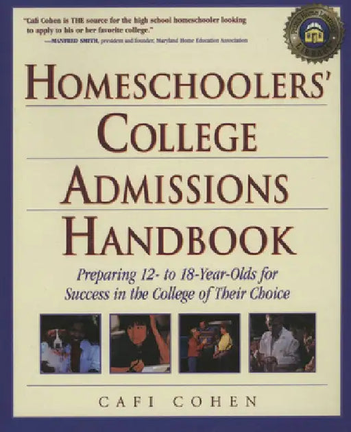 Homeschoolers' College Admissions Handbook: Preparing 12- to 18-Year-Olds for Success in the College of Their Choice by Cafi Cohen