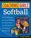 Coaching Girls' Softball: From the How-To's of the Game to Practical Real-World Advice--Your Definitive Guide to Successfully Coaching Girls by Kathy Strahan