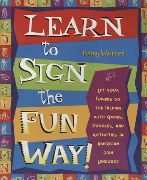 Learn to Sign the Fun Way!: Let Your Fingers Do the Talking with Games, Puzzles, and Activities in American Sign Language by Penny Warner