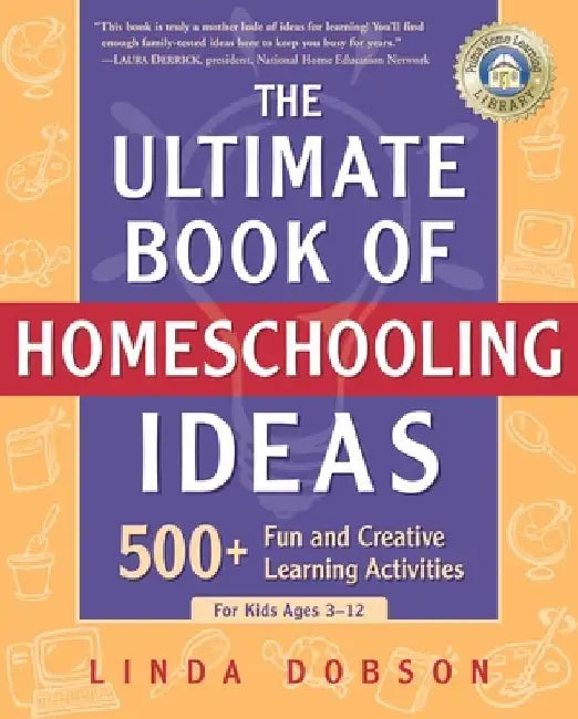 The Ultimate Book of Homeschooling Ideas: 500+ Fun and Creative Learning Activities for Kids Ages 3-12 by Linda Dobson