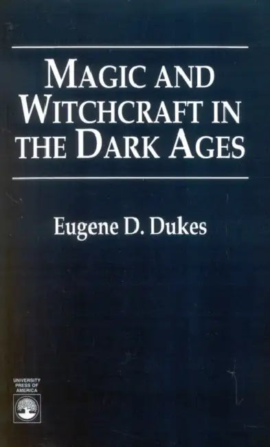 Magic and Witchcraft in the Dark Ages by Eugene D. Dukes