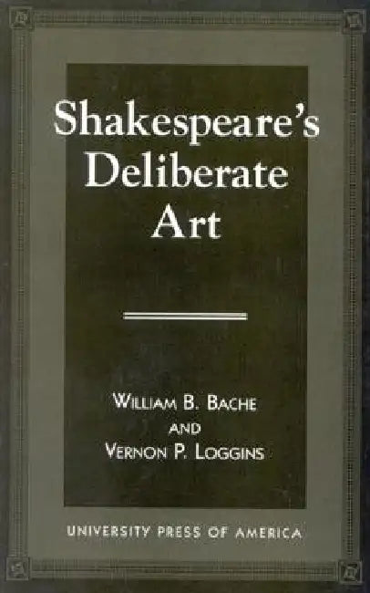 Shakespeare's Deliberate Art by William B. Bache, Vernon P. Loggins