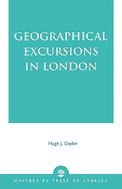 Geographical Excursions in London by Hugh J. Gaylor
