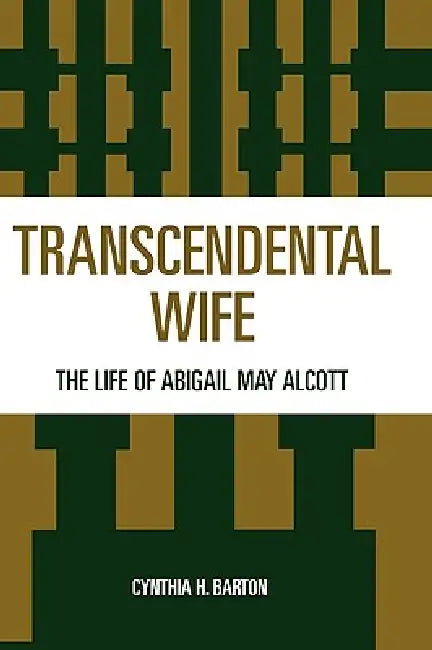Transcendental Wife: The Life of Abigail May Alcott by Cynthia H. Barton