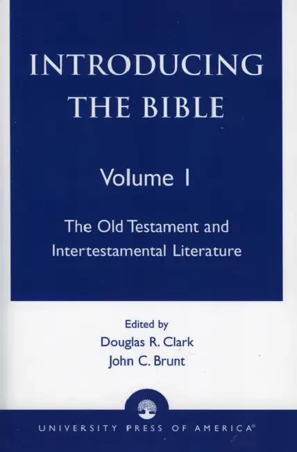 Introducing the Bible: The Old Testament and Intertestamental Literature: Volume I by Douglas R. Clark, John C. Brunt, Jon L. Dybdahl