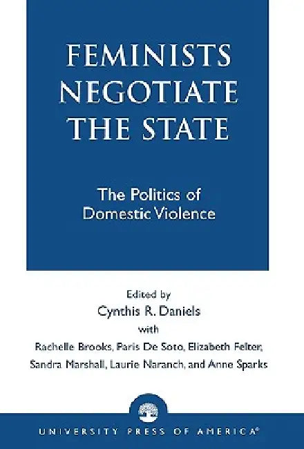 Feminists Negotiate the State: The Politics of Domestic Violence by Cynthia R. Daniels
