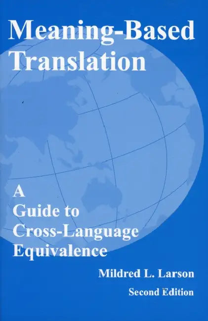 Meaning-Based Translation: A Guide to Cross-Language Equivalence by Mildred L. Larson