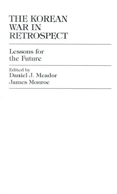 Korean War in Retrospect: Lessons for the Future by Daniel J. Meador, Jr. Claude Inis L., Ray S. Cline