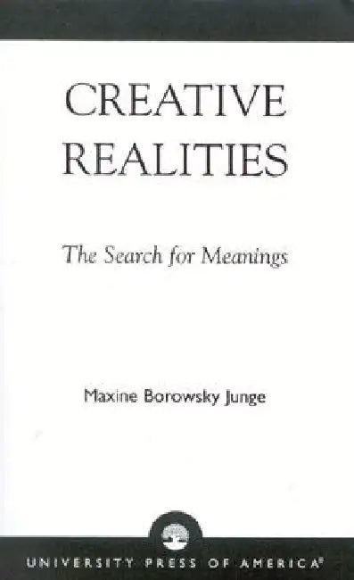 Creative Realities: The Search for Meanings by Maxine Borowsky Junge