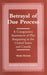 Betrayal of Due Process: A Comparative Assessment of Plea Bargaining in the United States and Canada by Hedieh Nasheri