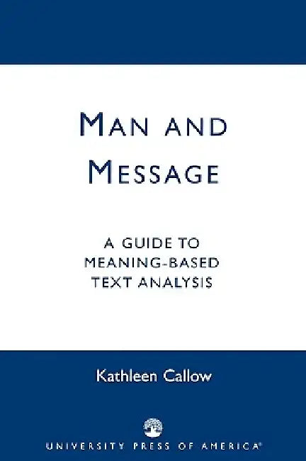 Man and Message: A Guide to Meaning-Based Text Analysis by Kathleen Callow
