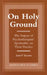On Holy Ground: The Impact of Psychotherapists' Spirituality on Their Practice by John P. Sullivan