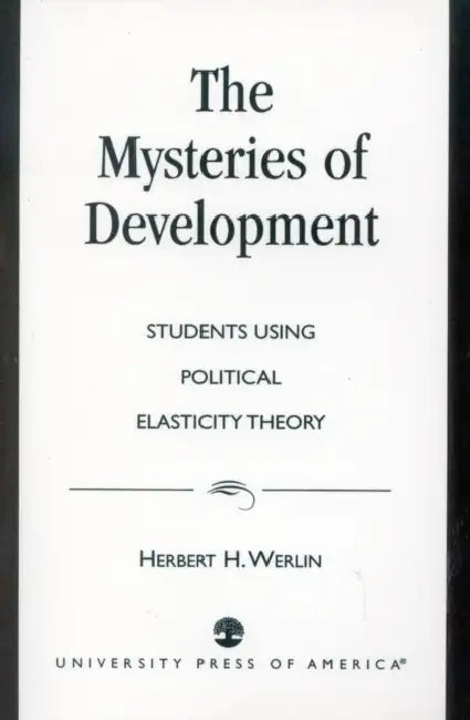 Mysteries of Development: Studies Using Political Elasticity Theory by Herbert H. Werlin