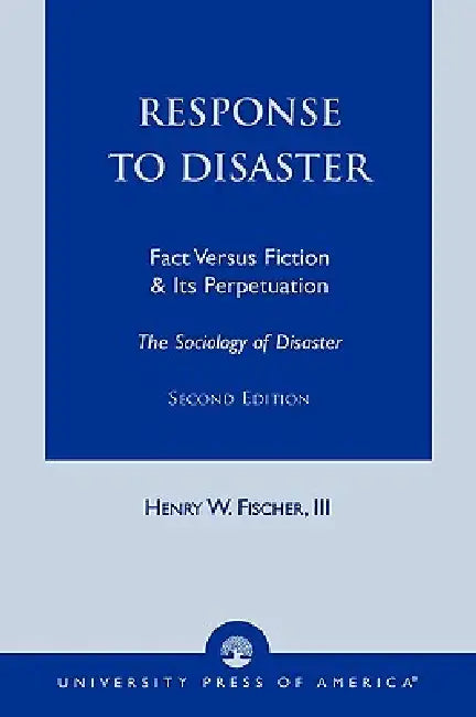 Response to Disaster: Fact Versus Fiction & Its Perpetuation -The Sociology of Disaster- by Henry W. Fischer