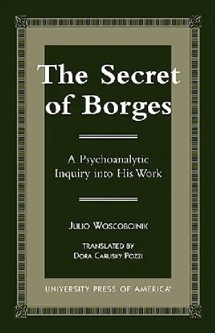 Secret of Borges: A Psychoanalytic Inquiry into His Work by Julio Woscoboinik, Dora Carlisky Pozzi