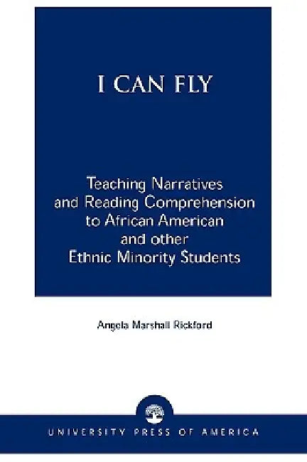 I Can Fly: Teaching Narratives and Reading Comprehension to African American and other Ethnic Minority Students by Angela Marshall Rickford