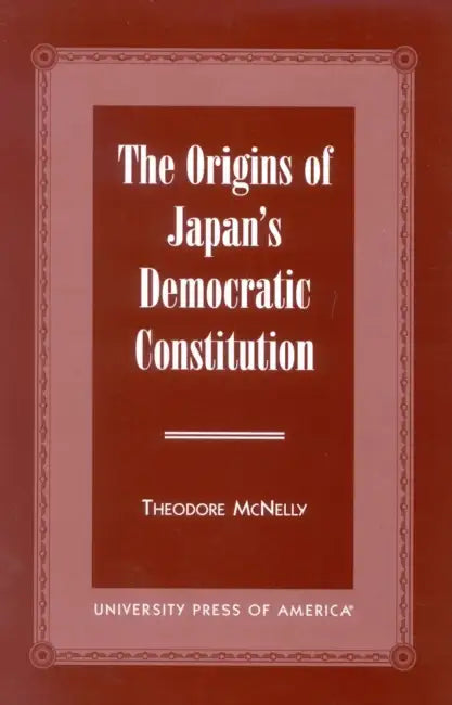 The Origins of Japan's Democratic Constitution by Theodore McNelly