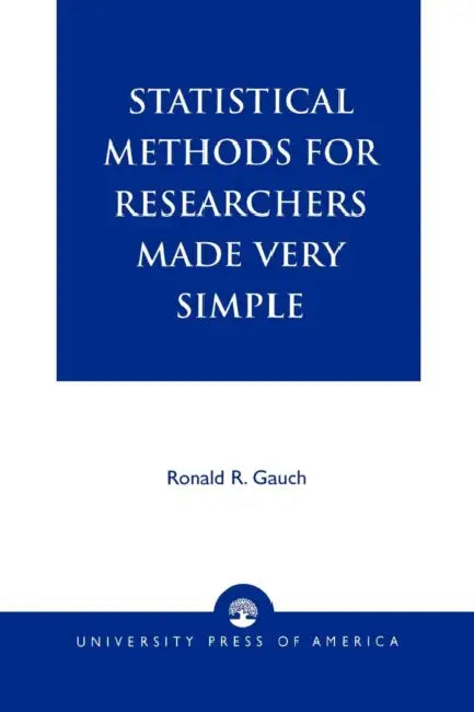 Statistical Methods for Researchers Made Very Simple by Ronald R. Gauch